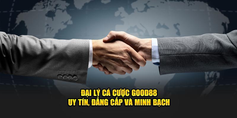 Đại lý Good88 uy tín đẳng cấp và minh bạch